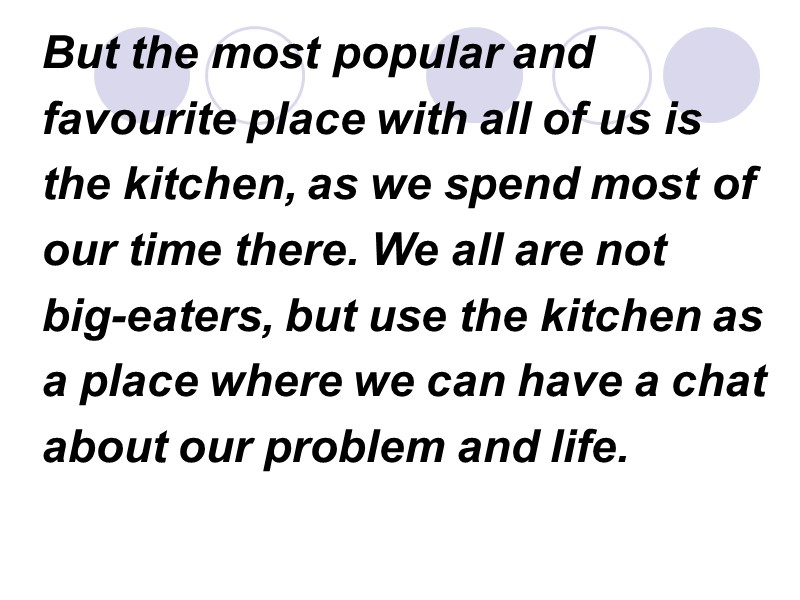 But the most popular and favourite place with all of us is the kitchen,